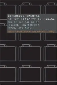 Intergovernmental Policy Capacity in Canada: Inside the Worlds of Finance, Environment, Trade, and Health