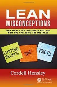 Lean Misconceptions: Why Many Lean Initiatives Fail and How You Can Avoid the Mistakes