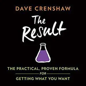 The Result: The Practical, Proven Formula for Getting What You Want [Audiobook]