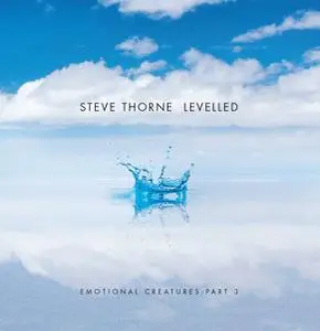 Steve Thorne - Levelled - Emotional Creatures Part 3 (2020)