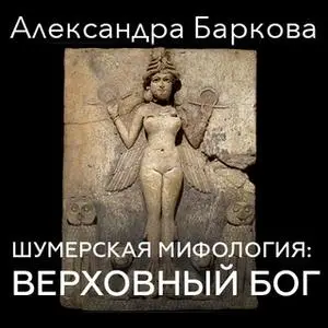«Шумерская мифология: верховный бог» by Александра Баркова
