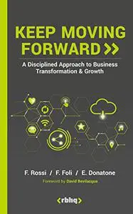 Keep Moving Forward: A Disciplined Approach to Business Transformation & Growth