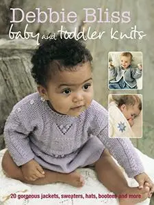 Baby and Toddler Knits: 20 classic patterns for clothes, blankets, hats, and bootees