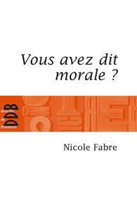 Nicole Fabre, "Vous avez dit morale ? : Un héritage en mutation"