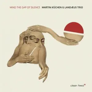 Martin Küchen & Landaeus Trio - Mind The Gap of Silence (2020)