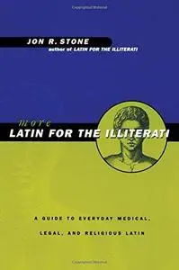 More Latin for the Illiterati: A Guide to Everyday Medical, Legal and Religious Latin