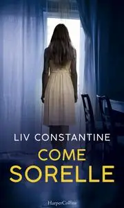 Liv Constantine - Come sorelle