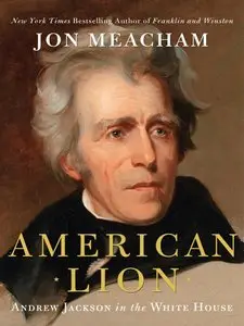 Jon Meacham - American Lion: Andrew Jackson in the White House