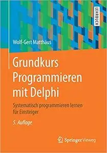 Grundkurs Programmieren mit Delphi: Systematisch programmieren lernen für Einsteiger (Repost)