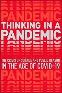 Thinking in a Pandemic: The Crisis of Science and Policy in the Age of COVID-19