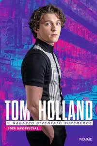 AA.VV. - Tom Holland. Il ragazzo diventato supereroe. 100% unofficial