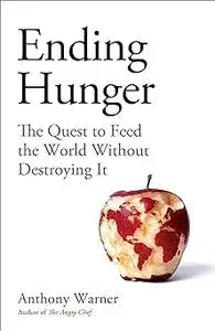 Ending Hunger: The quest to feed the world without destroying it