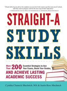 Straight-A Study Skills: More Than 200 Essential Strategies to Ace Your Exams, Boost Your Grades, and Achieve Lasting (repost)