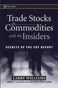 Trade Stocks & Commodities with the Insiders: Secrets of the COT Report