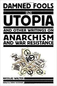 Damned Fools in Utopia: And Other Writings on Anarchism and War Resistance