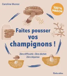 Caroline Munoz, "Faites pousser vos champignons !: Zéro difficulté - Zéro déchet - Zéro dépense"