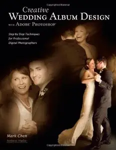 Creative Wedding Album Design with Adobe Photoshop: Step-by-Step Techniques for Professional Digital Photographers (Repost)