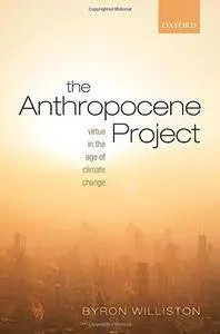 The Anthropocene Project: Virtue in the Age of Climate Change