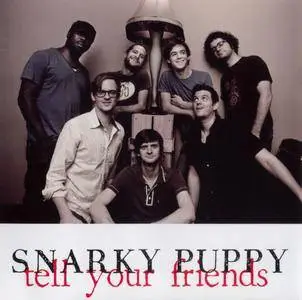 Snarky Puppy - Tell Your Friends (2012) {Art Of Groove MIG 80150 CD rec 2009}