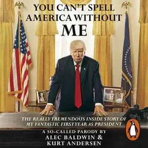 «You Can't Spell America Without Me» by Kurt Andersen,Alec Baldwin