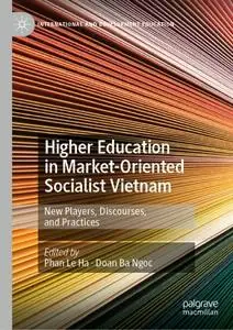 Higher Education in Market-Oriented Socialist Vietnam: New Players, Discourses, and Practices