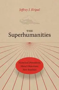 The Superhumanities: Historical Precedents, Moral Objections, New Realities