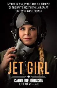 Jet Girl: My Life in War, Peace, and the Cockpit of the Navy's Most Lethal Aircraft, the F/A-18 Super Hornet (Repost)