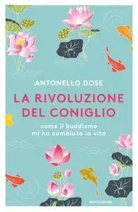 Antonello Dose - La rivoluzione del coniglio. Come il buddismo mi ha cambiato la vita