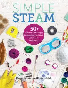 Simple STEAM: 50+ Science Technology Engineering Art and Math Activities for Ages 3 to 6