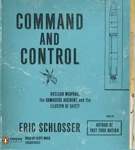 Command and Control: Nuclear Weapons, the Damascus Accident, and the Illusion of Safety [Audiobook]