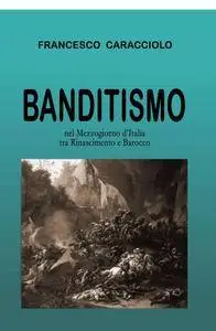 Banditismo nel Mezzogiorno d’Italia tra Rinascimento e Barocco