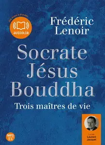 Frédéric Lenoir, "Socrate Jésus Bouddha, trois maîtres de vie"
