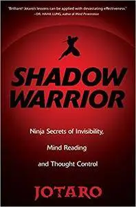 Shadow Warrior: Ninja Secrets Of Invisibility, Mind Reading, And Thought Control