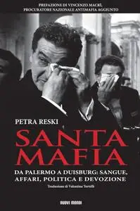 Petra Reski - Santa mafia. Da Palermo a Duisburg. Sangue, affari, politica e devozione