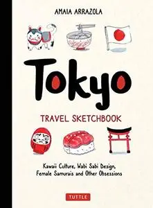 Tokyo Travel Sketchbook: Kawaii Culture, Wabi Sabi Design, Female Samurais and Other Obsessions