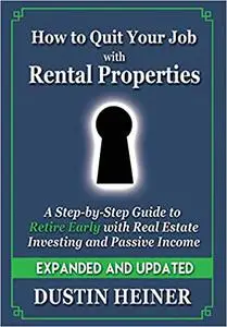How to Quit Your Job with Rental Properties: Expanded and Updated - A Step-by-Step Guide to Retire Early with Real Estat