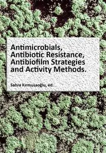 "Antimicrobials, Antibiotic Resistance, Antibiofilm Strategies and Activity Methods" ed. by Sahra Kırmusaoğlu