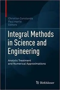 Integral Methods in Science and Engineering: Analytic Treatment and Numerical Approximations