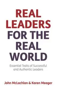 «Real Leaders for the Real World» by Karen Meager,John McLachlan