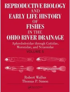Reproductive Biology and Early Life History of Fishes in the Ohio River Drainage. Volume 5