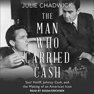 The Man Who Carried Cash: Saul Holiff, Johnny Cash, and the Making of an American Icon [Audiobook]