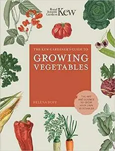 The Kew Gardener's Guide to Growing Vegetables: The Art and Science to Grow Your Own Vegetables (Kew Experts)