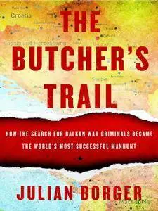 The Butcher's Trail: How the Search for Balkan War Criminals Became the World's Most Successful Manhunt (repost)