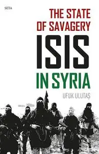 «The State of Savagery: ISIS in Syria» by Ufuk Ulutaş