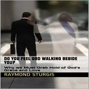 «DO YOU FEEL GOD WALKING BESIDE YOU?» by Raymond Sturgis