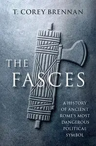 The Fasces: A History of Ancient Rome's Most Dangerous Political Symbol