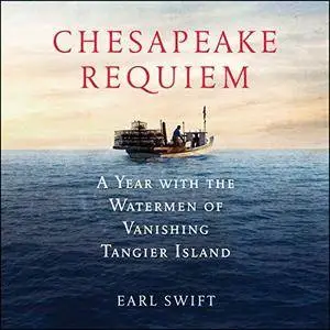 Chesapeake Requiem: A Year with the Watermen of Vanishing Tangier Island [Audiobook]