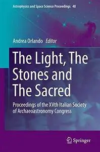 The Light, The Stones and The Sacred: Proceedings of the XVth Italian Society of Archaeoastronomy Congress (repost)