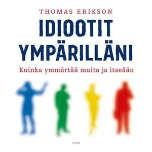 «Idiootit ympärilläni – Kuinka ymmärtää muita ja itseään» by Thomas Erikson