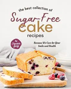 The Best Collection of Sugar-Free Cake Recipes: Because We Care for Your Smile and Health